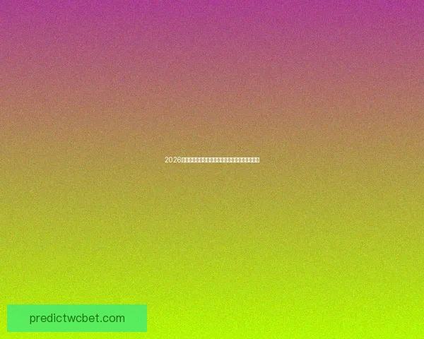 2026年世界杯盛大开幕在即全球球迷热切期待精彩赛事