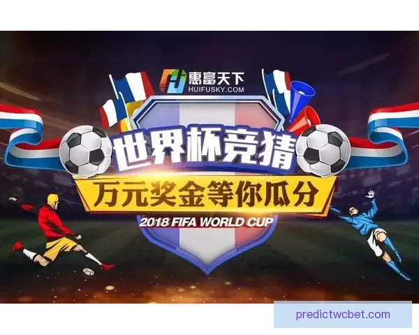 世界杯精彩竞猜攻略在线投注全指南助你赢取丰厚奖金